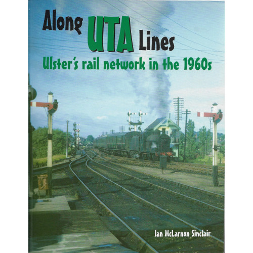 Along UTA Lines: Ulster's Rail Network in the 1960's - Second (Revised) Edition