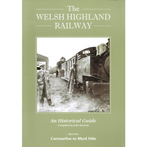 The Welsh Highland Railway - An Historic Guide Part 1 Caernarfon to Rhyd Ddu